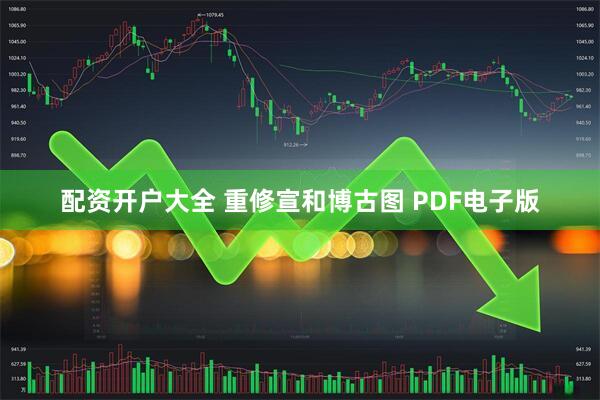 配资开户大全 重修宣和博古图 PDF电子版